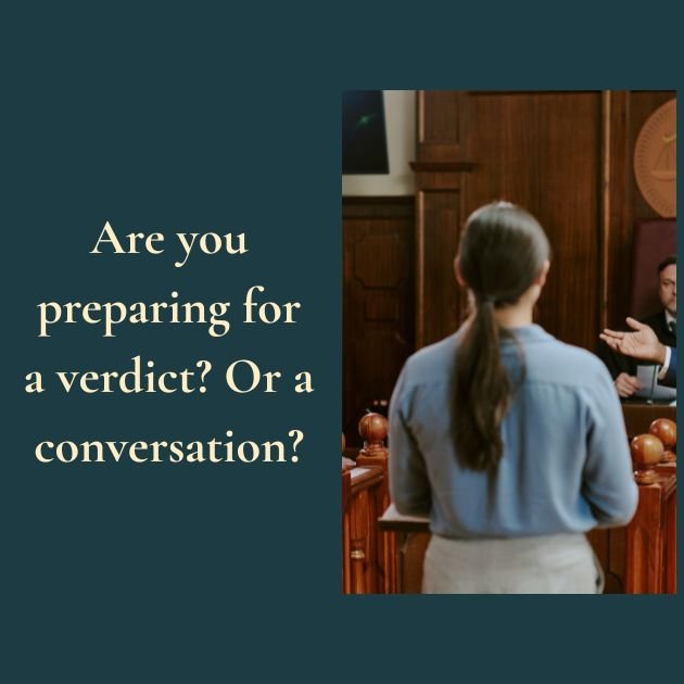 Are you preparing for a verdict? Or a conversation?